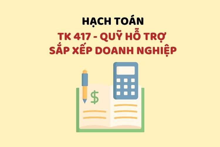 Hướng dẫn hạch toán tài khoản 417 – Quỹ hỗ trợ sắp xếp doanh nghiệp 1 Hướng dẫn hạch toán tài khoản 417 – Quỹ hỗ trợ sắp xếp doanh nghiệp