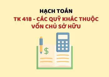 Hướng dẫn hạch toán tài khoản 418 – Các quỹ khác thuộc vốn chủ sở hữu 2 Hướng dẫn hạch toán tài khoản 418 – Các quỹ khác thuộc vốn chủ sở hữu