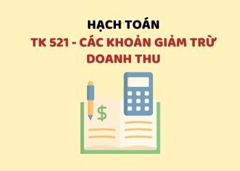 Hướng dẫn hạch toán tài khoản 521 – Các khoản giảm trừ doanh thu