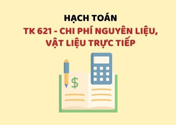Hướng dẫn hạch toán tài khoản 621 – Chi phí nguyên liệu, vật liệu trực tiếp