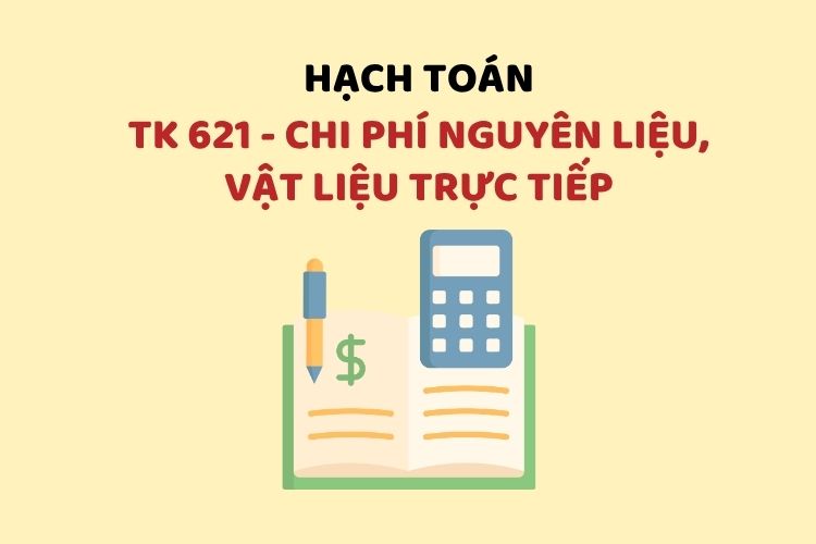 Hướng dẫn hạch toán tài khoản 621 – Chi phí nguyên liệu, vật liệu trực tiếp
