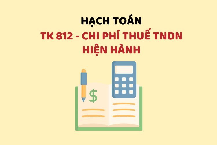 Hướng dẫn hạch toán tài khoản 812 – Chi phí thuế TNDN hiện hành 1 Hướng dẫn hạch toán tài khoản 812 – Chi phí thuế TNDN hiện hành