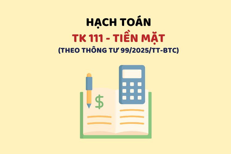 Hướng dẫn hạch toán tài khoản 111 - Tiền mặt theo Thông tư 99