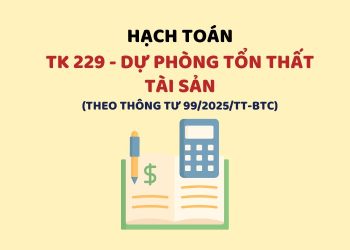Hướng dẫn hạch toán tài khoản 229 – Dự phòng tổn thất tài sản theo Thông tư 99