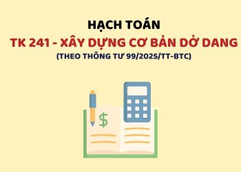 Hướng dẫn hạch toán tài khoản 241 – Xây dựng cơ bản dở dang theo Thông tư 99