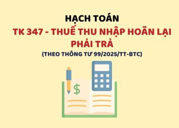 Hướng dẫn hạch toán tài khoản 347 – Thuế thu nhập hoãn lại phải trả theo Thông tư 99