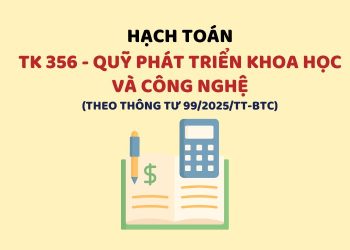Hướng dẫn hạch toán tài khoản 356 – Quỹ phát triển khoa học và công nghệ theo Thông tư 99