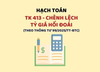 Hướng dẫn hạch toán tài khoản 413 – Chênh lệch tỷ giá hối đoái theo Thông tư 99