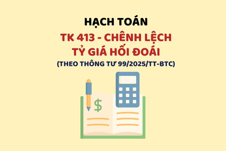 Hướng dẫn hạch toán tài khoản 413 – Chênh lệch tỷ giá hối đoái theo Thông tư 99