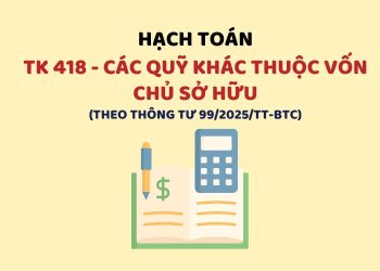 Hướng dẫn hạch toán tài khoản 418 – Các quỹ khác thuộc vốn chủ sở hữu theo Thông tư 99