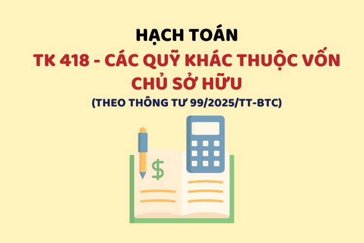 Hướng dẫn hạch toán tài khoản 418 – Các quỹ khác thuộc vốn chủ sở hữu theo Thông tư 99