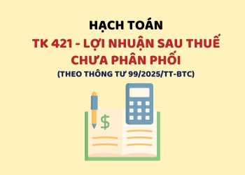 Hướng dẫn hạch toán tài khoản 421 – Lợi nhuận sau thuế chưa phân phối theo Thông tư 99
